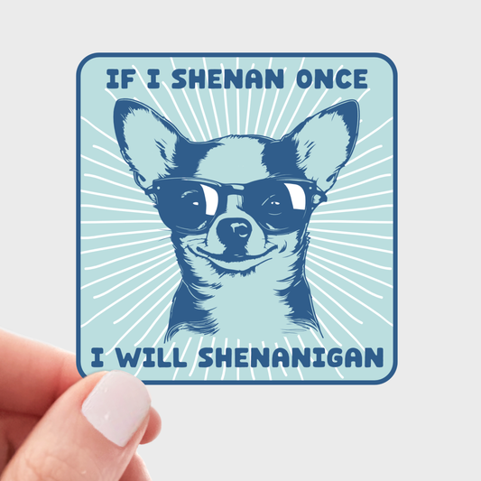 If I Shenan Once I Will Shenanigan Sticker - chihuahua, dog